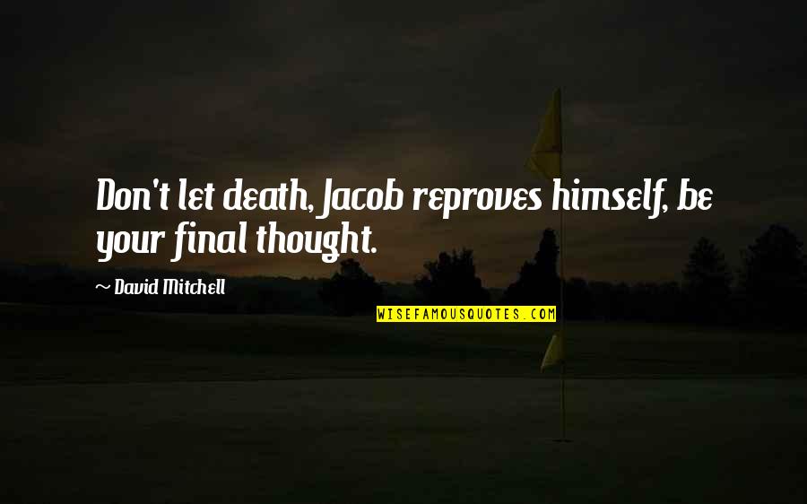 Inconstientul In Psihanaliza Quotes By David Mitchell: Don't let death, Jacob reproves himself, be your