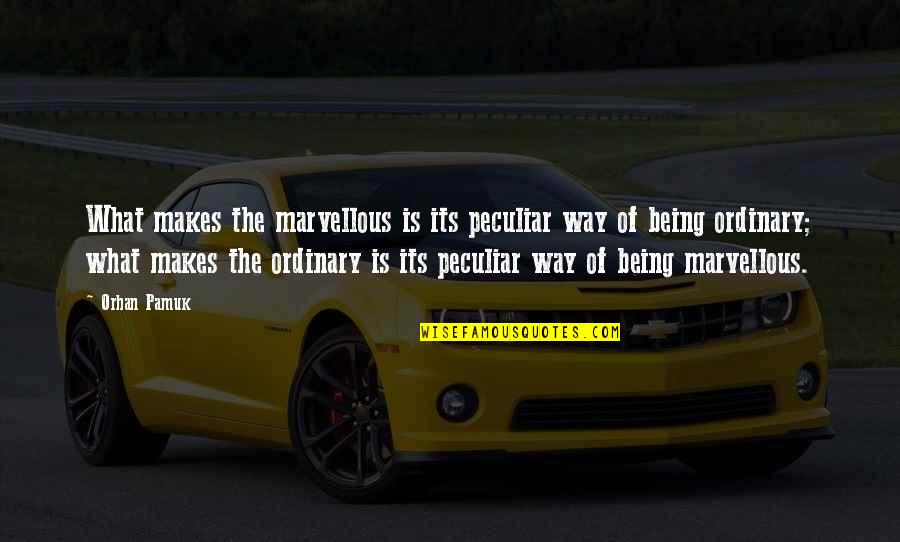Incontable Y Quotes By Orhan Pamuk: What makes the marvellous is its peculiar way Incontable Y Quotes By Orhan Pamuk: What makes the marvellous is its peculiar way