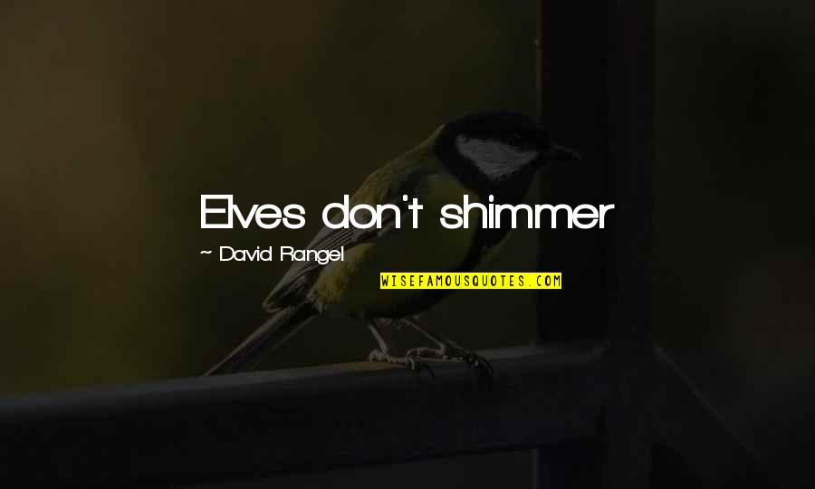 Incontestable Proof Quotes By David Rangel: Elves don't shimmer