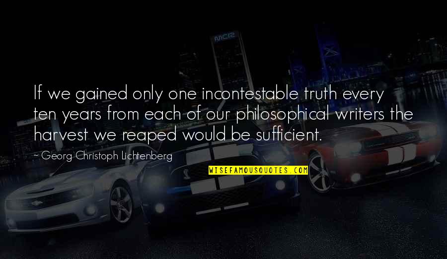 Incontestable Quotes By Georg Christoph Lichtenberg: If we gained only one incontestable truth every