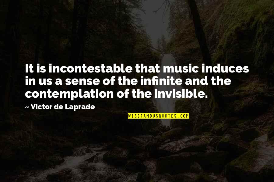 Incontestable Quotes By Victor De Laprade: It is incontestable that music induces in us