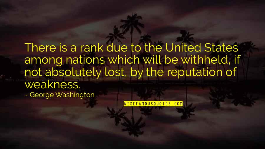 Incontestible Quotes By George Washington: There is a rank due to the United