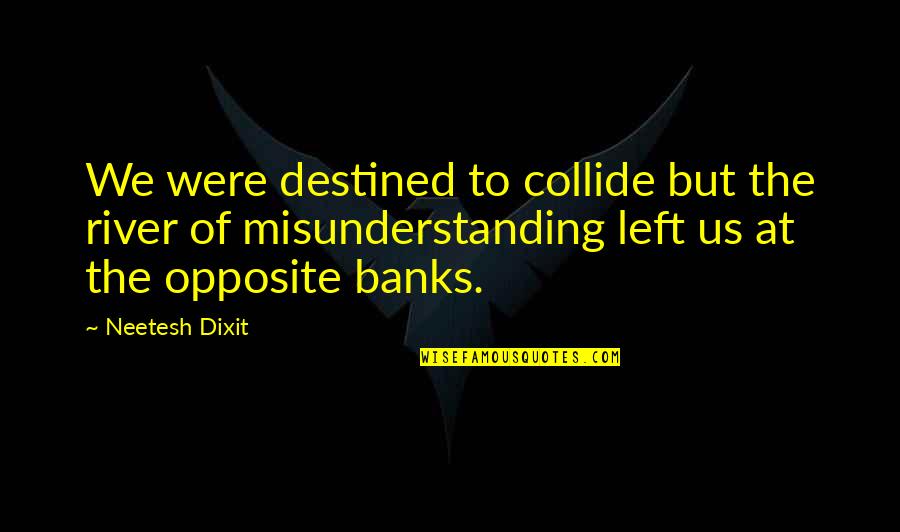 Incontinent Dog Quotes By Neetesh Dixit: We were destined to collide but the river Incontinent Dog Quotes By Neetesh Dixit: We were destined to collide but the river