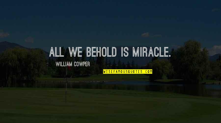 Incontinent Dog Quotes By William Cowper: All we behold is miracle. Incontinent Dog Quotes By William Cowper: All we behold is miracle.