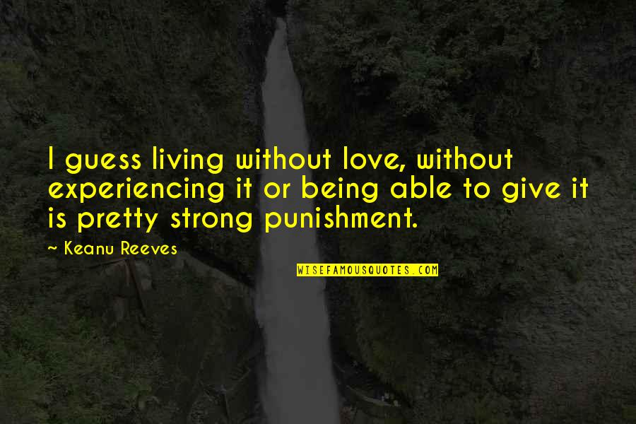 Incontrast Quotes By Keanu Reeves: I guess living without love, without experiencing it