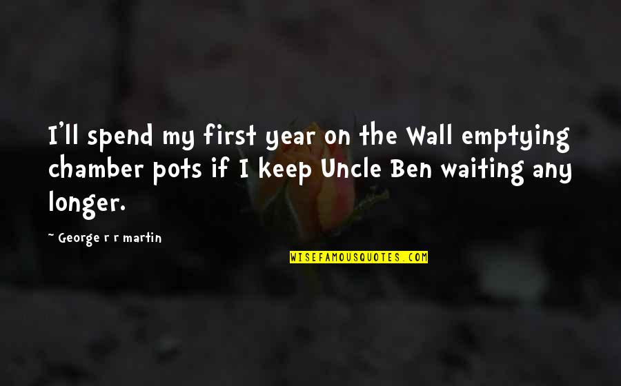 Incontravertible Quotes By George R R Martin: I'll spend my first year on the Wall