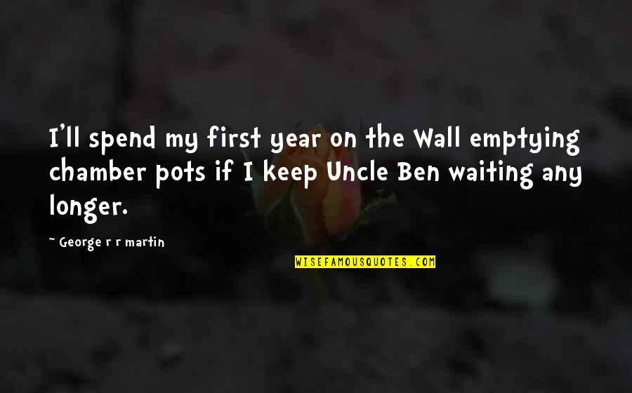 Incontravertible Quotes By George R R Martin: I'll spend my first year on the Wall Incontravertible Quotes By George R R Martin: I'll spend my first year on the Wall