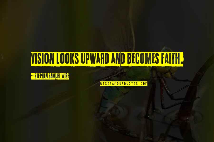 Incontravertible Quotes By Stephen Samuel Wise: Vision looks upward and becomes faith. Incontravertible Quotes By Stephen Samuel Wise: Vision looks upward and becomes faith.