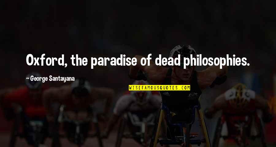 Incontroverso Significado Quotes By George Santayana: Oxford, the paradise of dead philosophies.