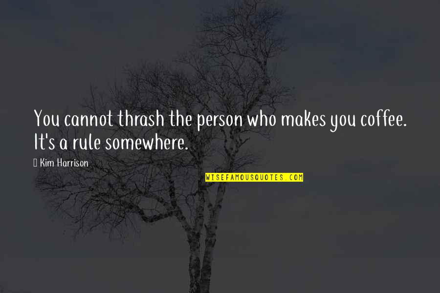 Incontrovertibility Quotes By Kim Harrison: You cannot thrash the person who makes you