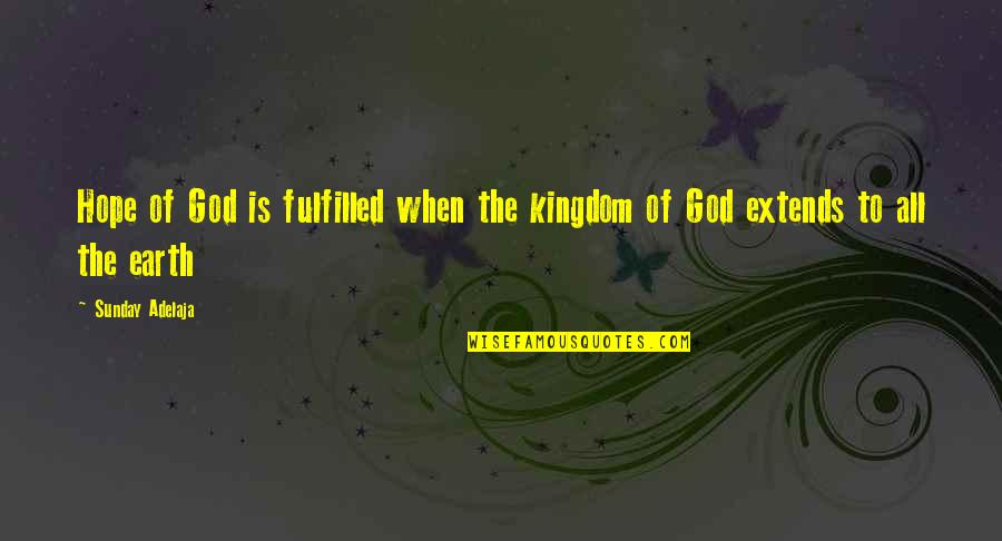 Incontrovertibility Quotes By Sunday Adelaja: Hope of God is fulfilled when the kingdom