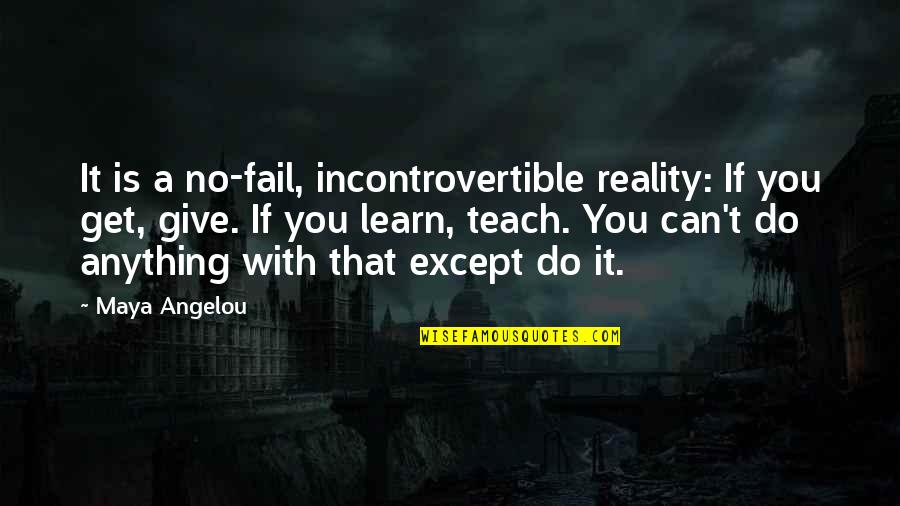 Incontrovertible Quotes By Maya Angelou: It is a no-fail, incontrovertible reality: If you