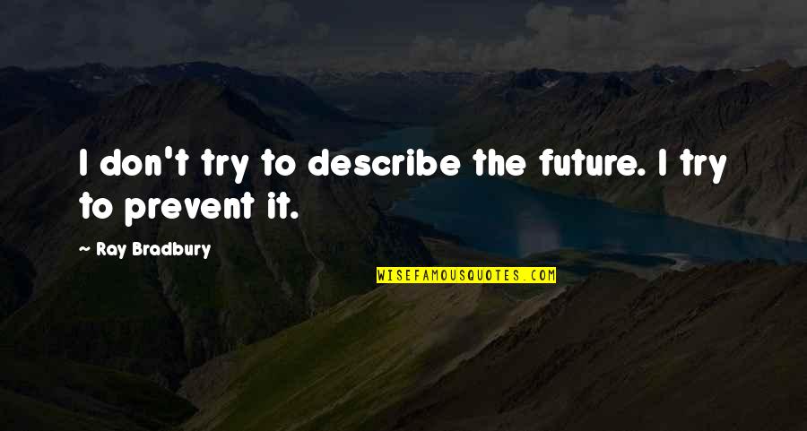 Incontrovertible Quotes By Ray Bradbury: I don't try to describe the future. I