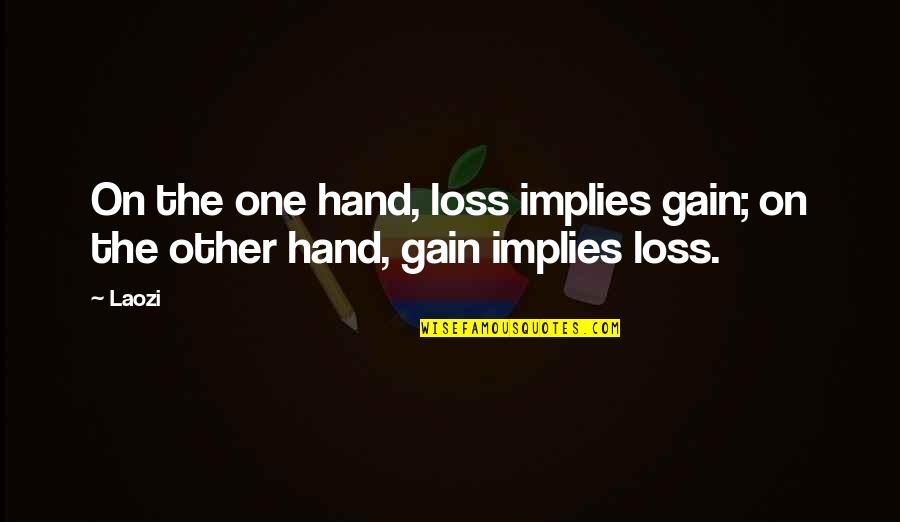 Incontrovertible Synonym Quotes By Laozi: On the one hand, loss implies gain; on