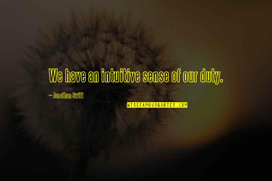 Incontrovertibly Quotes By Jonathan Swift: We have an intuitive sense of our duty. Incontrovertibly Quotes By Jonathan Swift: We have an intuitive sense of our duty.