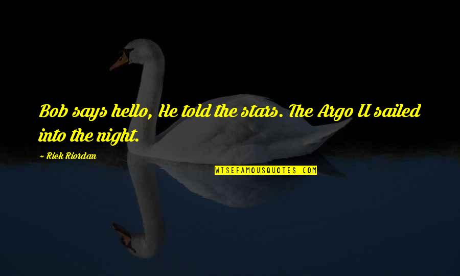 Incontrovertibly Quotes By Rick Riordan: Bob says hello, He told the stars. The