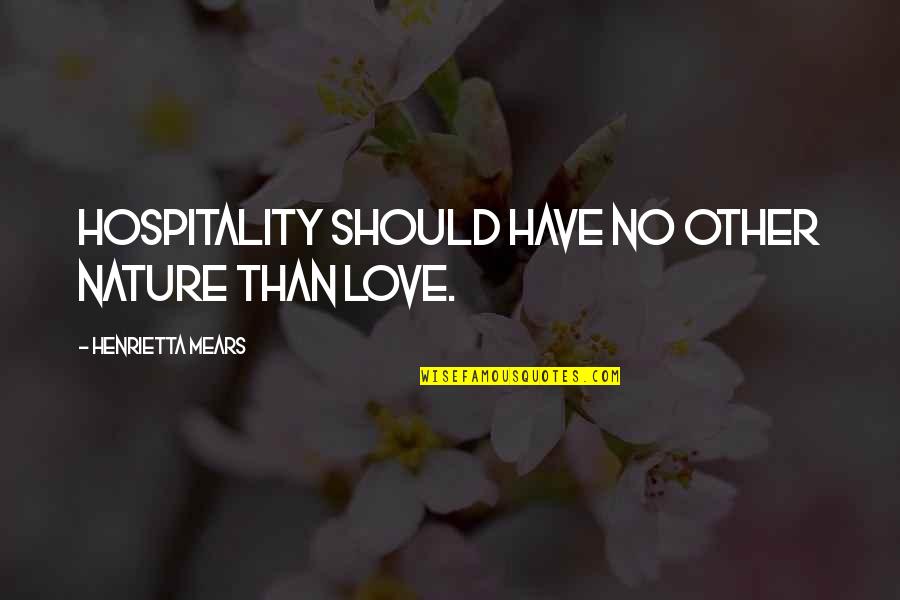 Incontrovertibly True Quotes By Henrietta Mears: Hospitality should have no other nature than love.