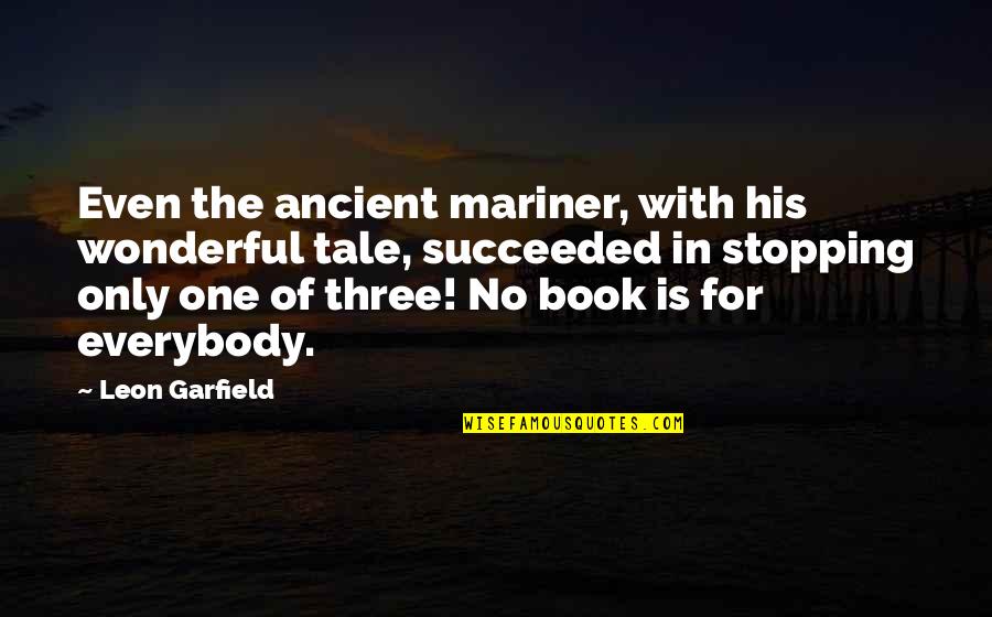 Incontrovertibly True Quotes By Leon Garfield: Even the ancient mariner, with his wonderful tale,