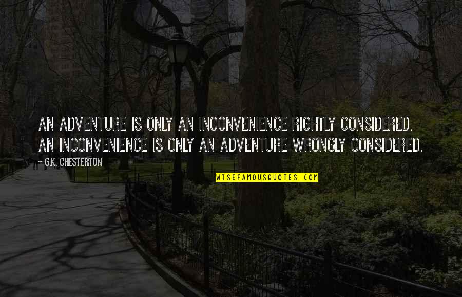 Inconvenience Adventure Quotes By G.K. Chesterton: An adventure is only an inconvenience rightly considered.