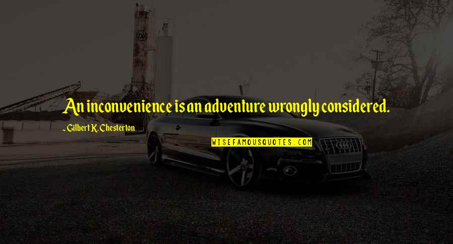 Inconvenience Adventure Quotes By Gilbert K. Chesterton: An inconvenience is an adventure wrongly considered.