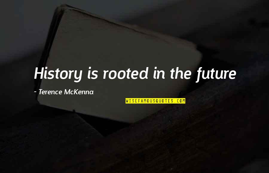 Inconvenience Quote Quotes By Terence McKenna: History is rooted in the future Inconvenience Quote Quotes By Terence McKenna: History is rooted in the future