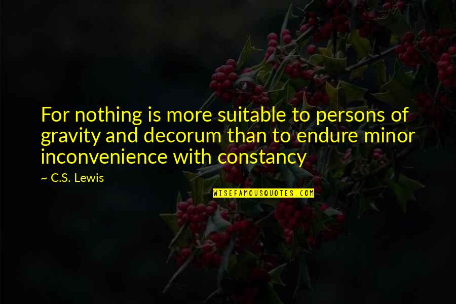 Inconvenience Quotes By C.S. Lewis: For nothing is more suitable to persons of