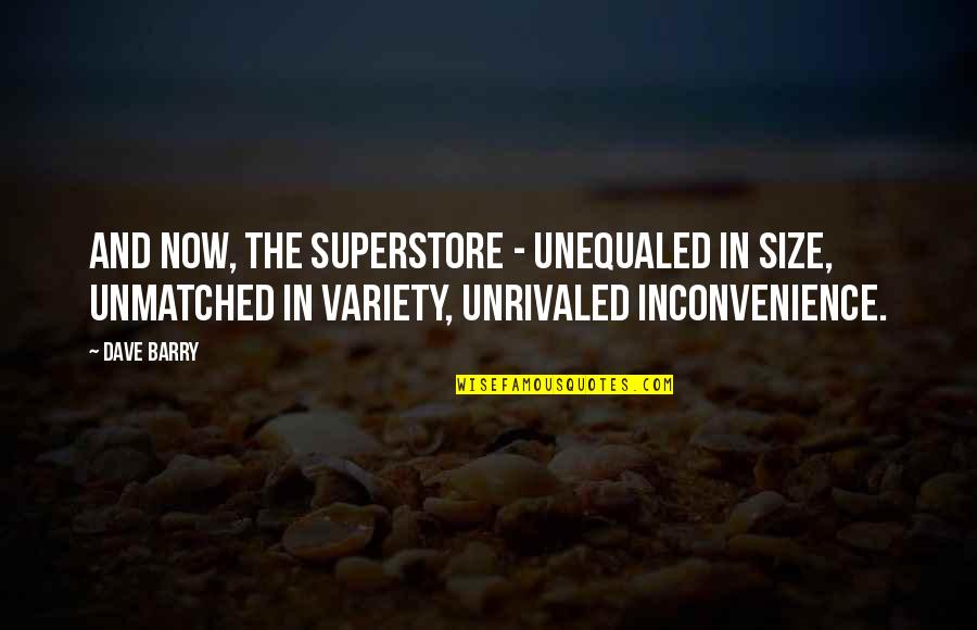 Inconvenience Quotes By Dave Barry: And now, the Superstore - unequaled in size,