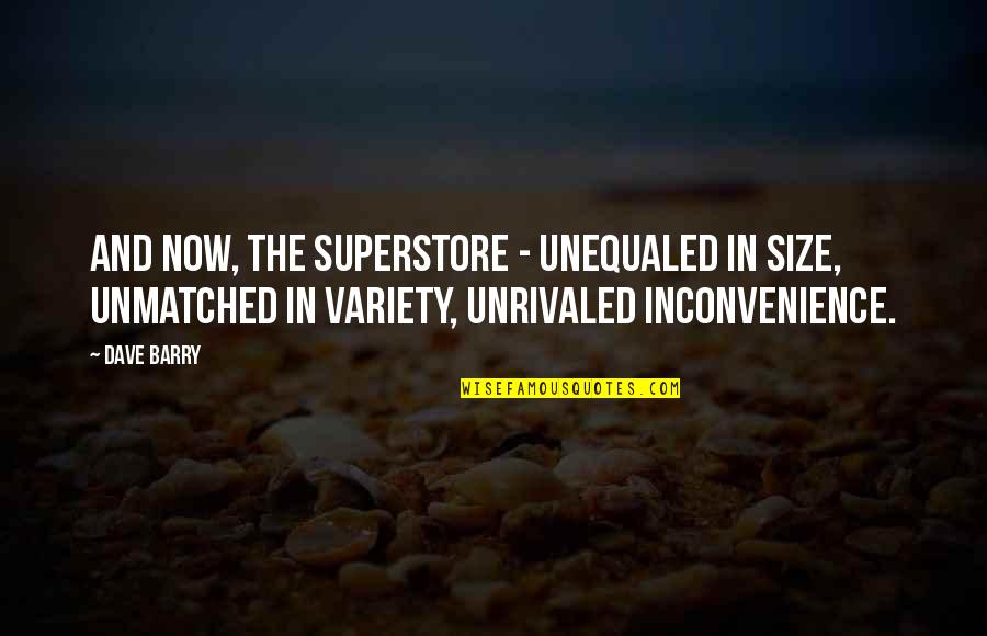 Inconvenience Quotes By Dave Barry: And now, the Superstore - unequaled in size, Inconvenience Quotes By Dave Barry: And now, the Superstore - unequaled in size,