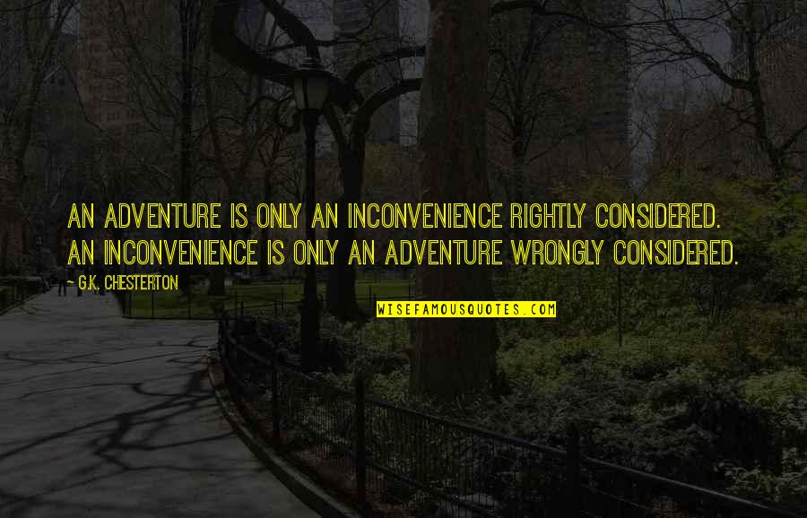 Inconvenience Quotes By G.K. Chesterton: An adventure is only an inconvenience rightly considered.