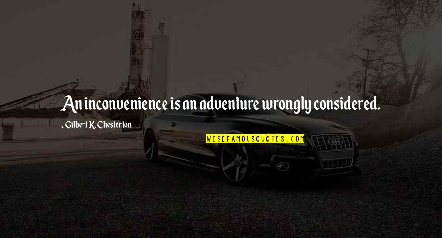 Inconvenience Quotes By Gilbert K. Chesterton: An inconvenience is an adventure wrongly considered.