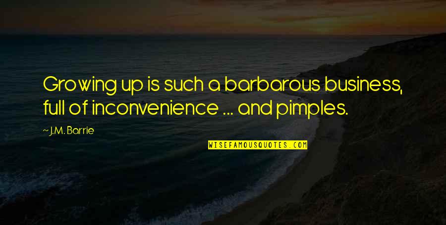 Inconvenience Quotes By J.M. Barrie: Growing up is such a barbarous business, full