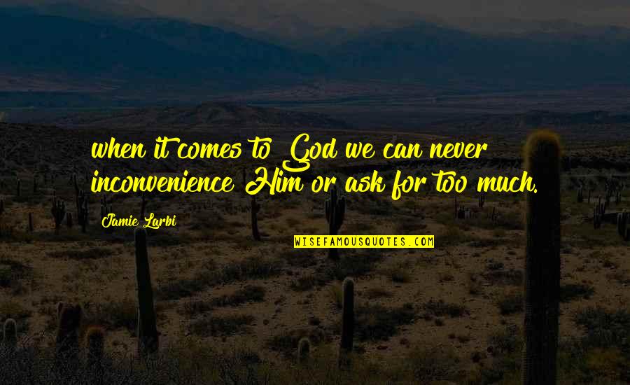 Inconvenience Quotes By Jamie Larbi: when it comes to God we can never