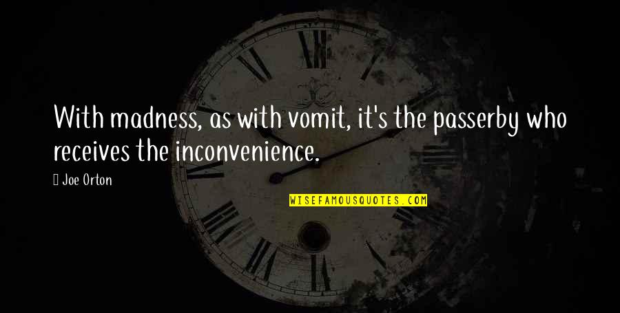Inconvenience Quotes By Joe Orton: With madness, as with vomit, it's the passerby