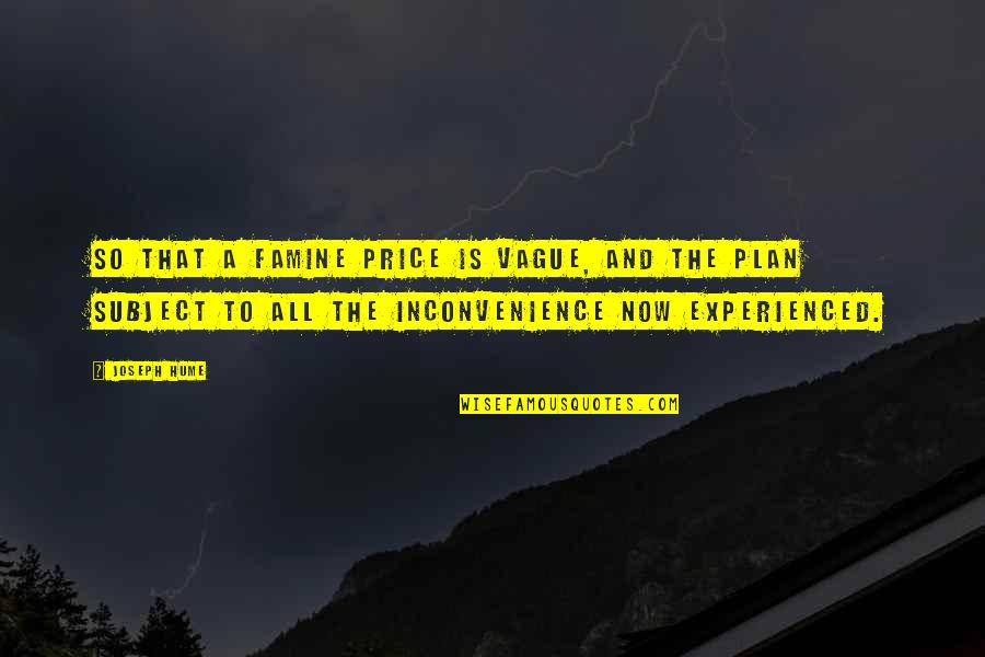 Inconvenience Quotes By Joseph Hume: So that a famine price is vague, and