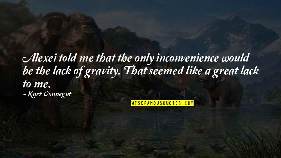 Inconvenience Quotes By Kurt Vonnegut: Alexei told me that the only inconvenience would