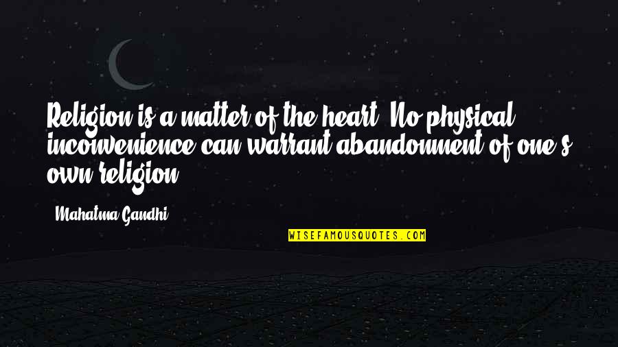 Inconvenience Quotes By Mahatma Gandhi: Religion is a matter of the heart. No Inconvenience Quotes By Mahatma Gandhi: Religion is a matter of the heart. No