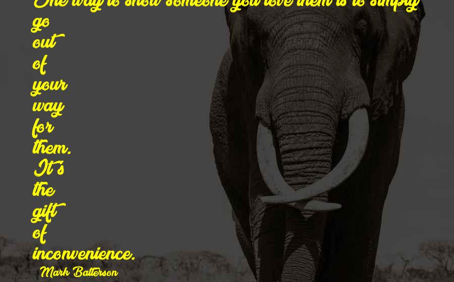 Inconvenience Quotes By Mark Batterson: One way to show someone you love them Inconvenience Quotes By Mark Batterson: One way to show someone you love them