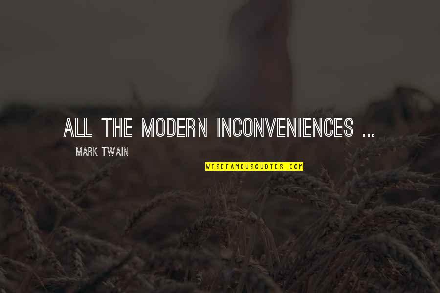 Inconvenience Quotes By Mark Twain: All the modern inconveniences ...