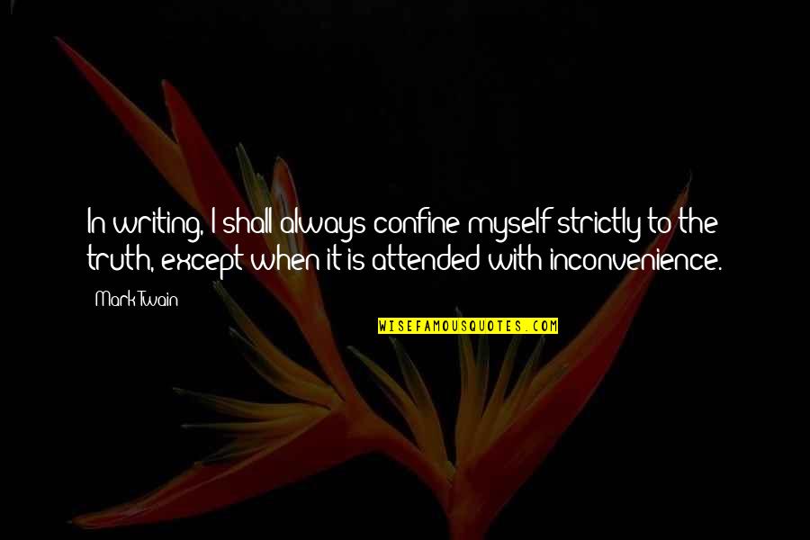 Inconvenience Quotes By Mark Twain: In writing, I shall always confine myself strictly Inconvenience Quotes By Mark Twain: In writing, I shall always confine myself strictly