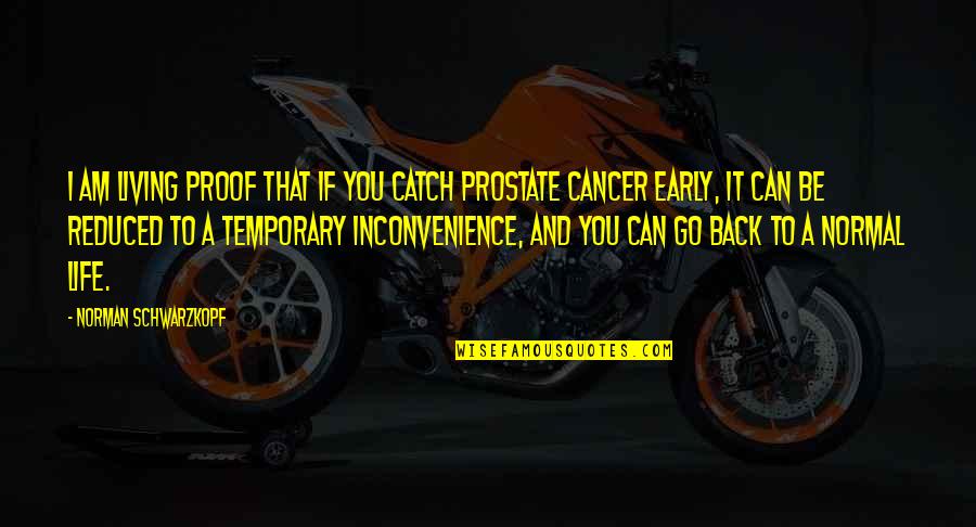 Inconvenience Quotes By Norman Schwarzkopf: I am living proof that if you catch Inconvenience Quotes By Norman Schwarzkopf: I am living proof that if you catch