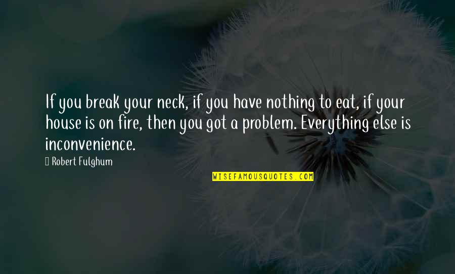 Inconvenience Quotes By Robert Fulghum: If you break your neck, if you have