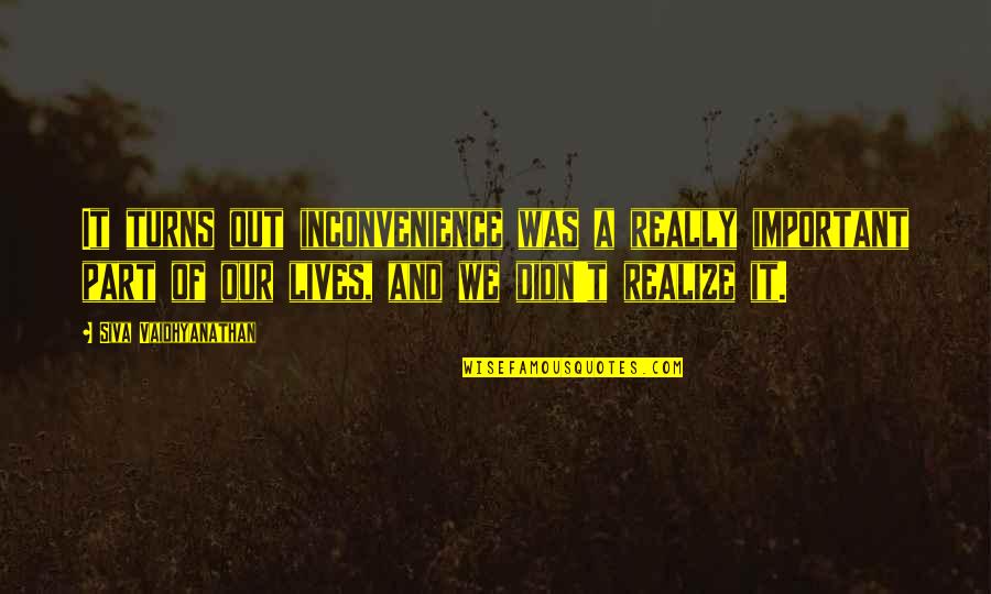 Inconvenience Quotes By Siva Vaidhyanathan: It turns out inconvenience was a really important Inconvenience Quotes By Siva Vaidhyanathan: It turns out inconvenience was a really important