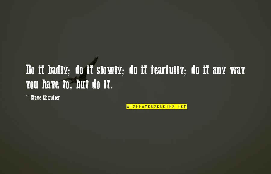 Inconvenienced Dictionary Quotes By Steve Chandler: Do it badly; do it slowly; do it
