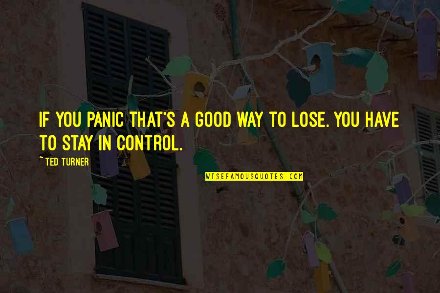 Inconvenient Heart Quotes By Ted Turner: If you panic that's a good way to