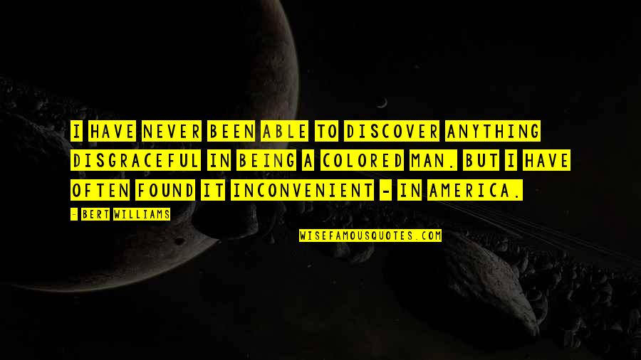 Inconvenient Quotes By Bert Williams: I have never been able to discover anything