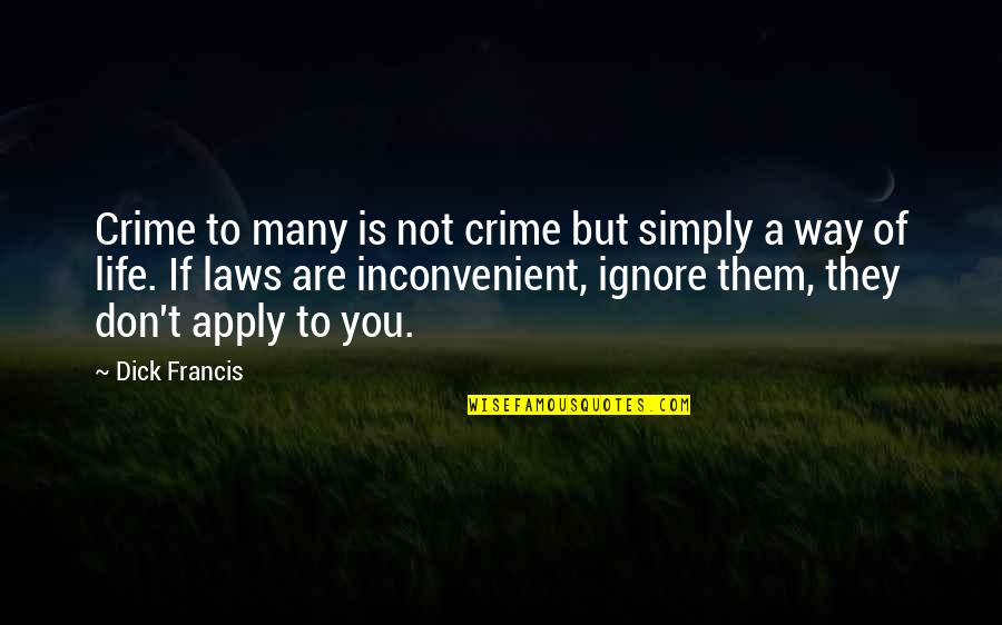 Inconvenient Quotes By Dick Francis: Crime to many is not crime but simply