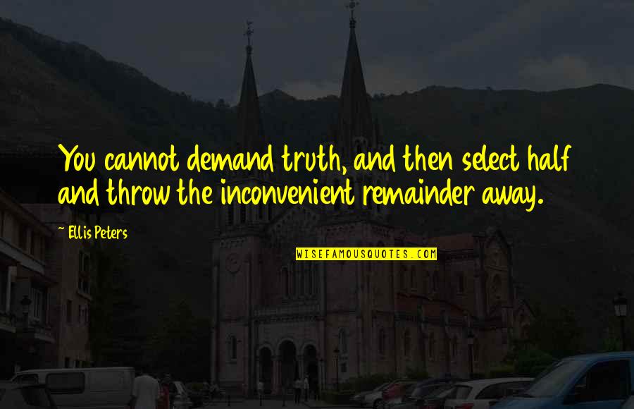 Inconvenient Quotes By Ellis Peters: You cannot demand truth, and then select half