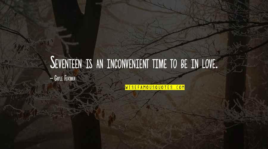 Inconvenient Quotes By Gayle Forman: Seventeen is an inconvenient time to be in