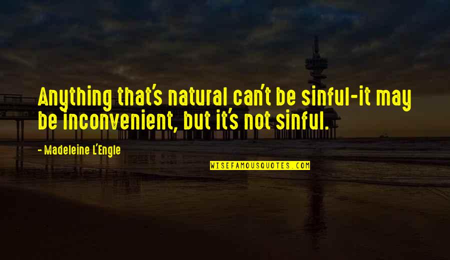 Inconvenient Quotes By Madeleine L'Engle: Anything that's natural can't be sinful-it may be