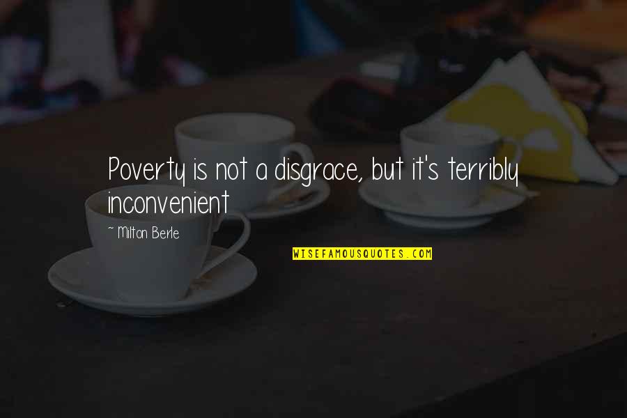 Inconvenient Quotes By Milton Berle: Poverty is not a disgrace, but it's terribly
